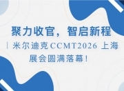 聚力收官，智启新程米尔迪克CCMT2026 上海展会圆满落幕